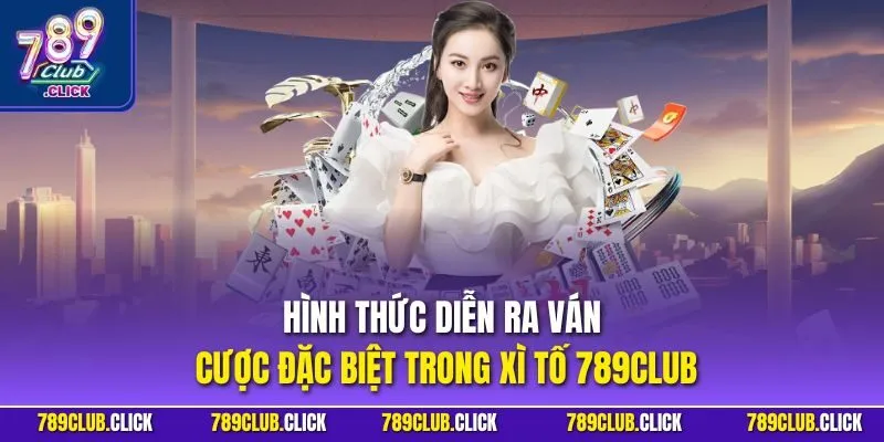 Hình thức diễn ra ván cược đặc biệt trong xì tố 789CLUB