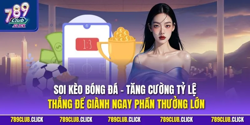 Soi kèo bóng đá - Tăng cường tỷ lệ thắng để giành ngay phần thưởng lớn