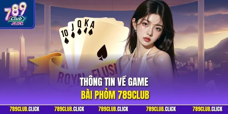 Thông tin về game bài Phỏm 789CLUB