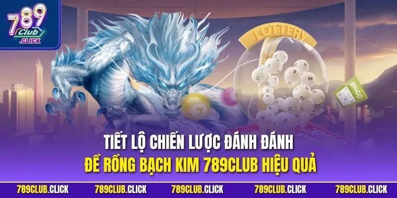 Tiết lộ chiến lược đánh đánh đề rồng bạch kim 789Club hiệu quả