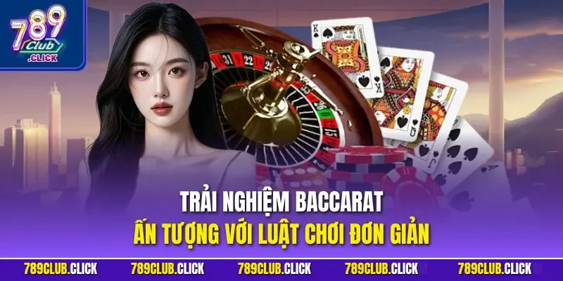 Trải nghiệm Baccarat ấn tượng với luật chơi đơn giản